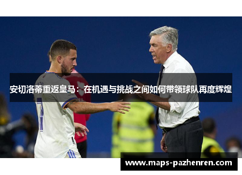 安切洛蒂重返皇马：在机遇与挑战之间如何带领球队再度辉煌
