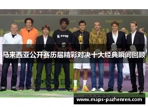 马来西亚公开赛历届精彩对决十大经典瞬间回顾 马来西亚公开赛历届精彩对决十大经典瞬间回顾