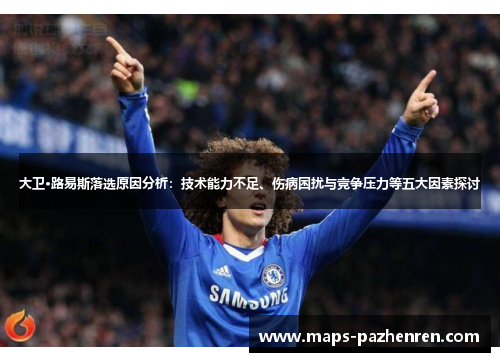 大卫·路易斯落选原因分析：技术能力不足、伤病困扰与竞争压力等五大因素探讨