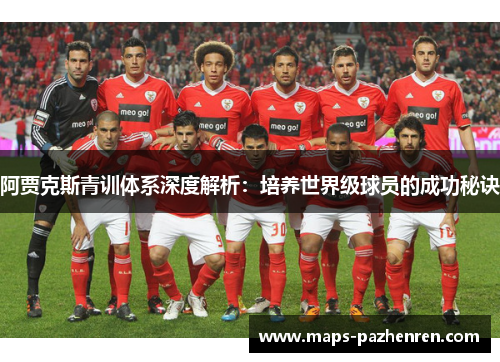 阿贾克斯青训体系深度解析：培养世界级球员的成功秘诀