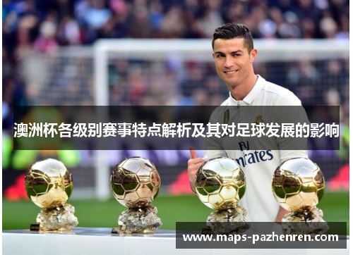 澳洲杯各级别赛事特点解析及其对足球发展的影响