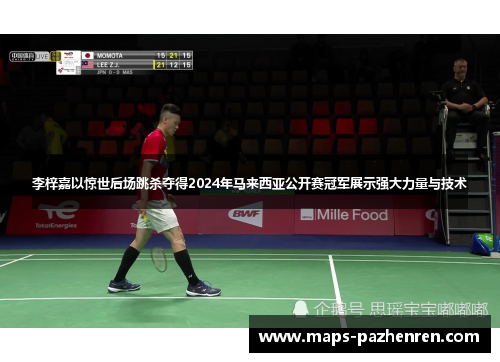 李梓嘉以惊世后场跳杀夺得2024年马来西亚公开赛冠军展示强大力量与技术