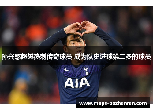 孙兴慜超越热刺传奇球员 成为队史进球第二多的球员