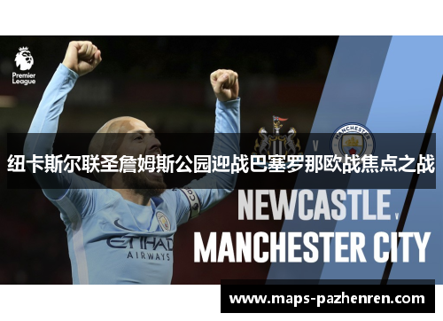 纽卡斯尔联圣詹姆斯公园迎战巴塞罗那欧战焦点之战