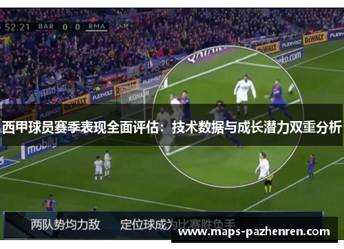 西甲球员赛季表现全面评估：技术数据与成长潜力双重分析