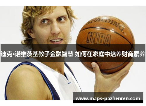 迪克·诺维茨基教子金融智慧 如何在家庭中培养财商素养